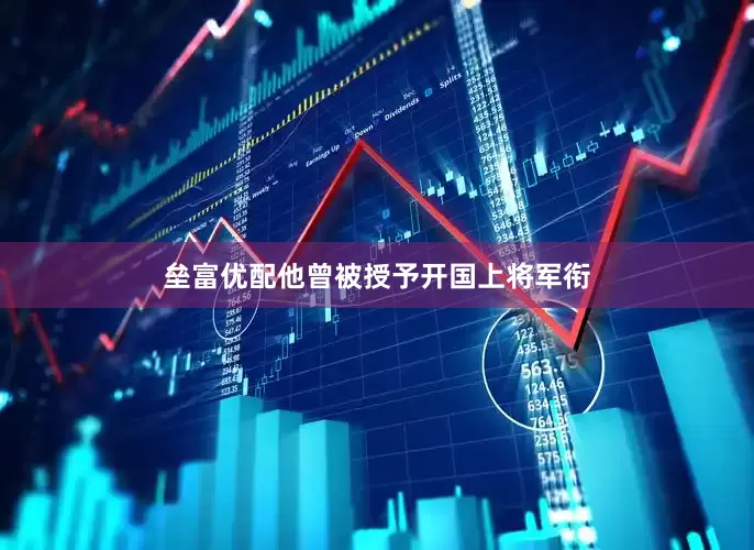 垒富优配他曾被授予开国上将军衔