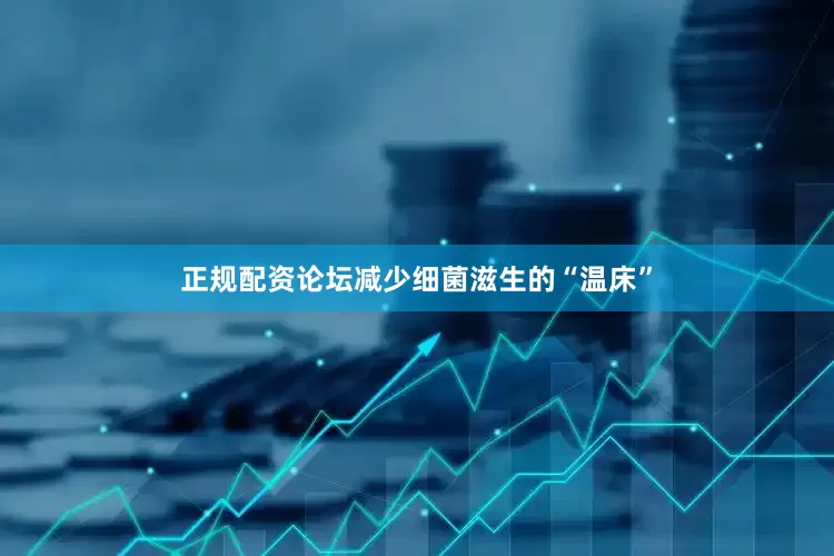 正规配资论坛减少细菌滋生的“温床”