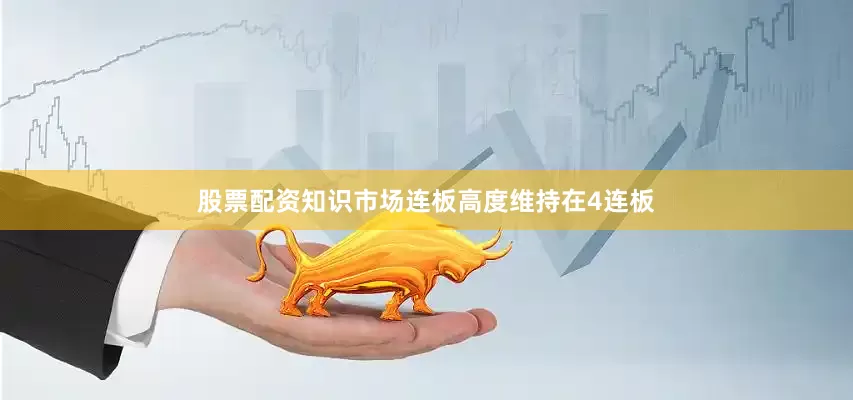 股票配资知识市场连板高度维持在4连板