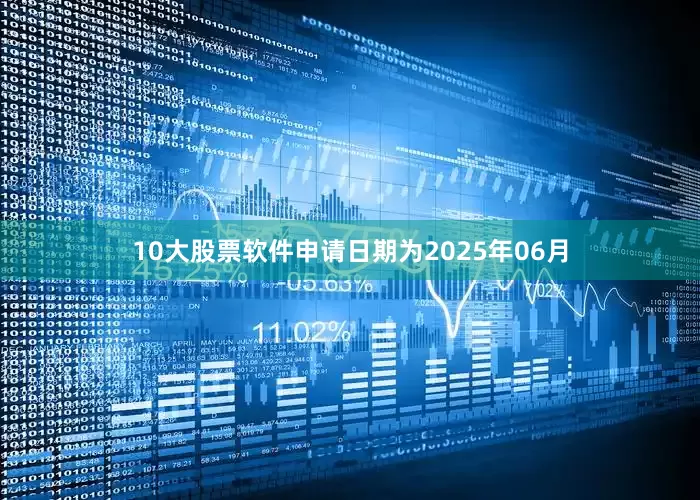 10大股票软件申请日期为2025年06月